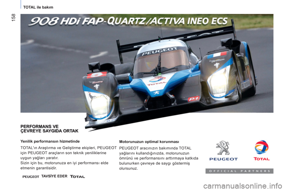 Peugeot Bipper 2011  Kullanım Kılavuzu (in Turkish) 158
   
 
 
TOTAL ile bakım  
 
 
 
PERFORMANS VE 
ÇEVREYE SAYGIDA ORTAK  
 
 
Motorunuzun optimal korunması 
  PEUGEOT aracınızın bakımında TOTAL 
yağlarını kullandığınızda, motorunuzu Peugeot Bipper 2011  Kullanım Kılavuzu (in Turkish) 158
   
 
 
TOTAL ile bakım  
 
 
 
PERFORMANS VE 
ÇEVREYE SAYGIDA ORTAK  
 
 
Motorunuzun optimal korunması 
  PEUGEOT aracınızın bakımında TOTAL 
yağlarını kullandığınızda, motorunuzu