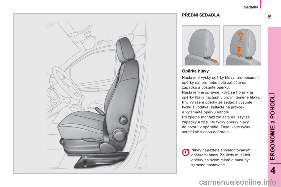 Peugeot Bipper 2011  Návod k obsluze (in Czech) 95
4
ERGONOMIE a POHODL
Í
   
 
Sedadla 
 
 
PŘEDNÍ SEDADLA 
   
Opěrka hlavy 
 
Nastavení výšky opěrky hlavy: pro posunutí 
opěrky nahoru nebo dolů zatlačte na 
západku a posuňte opěrk