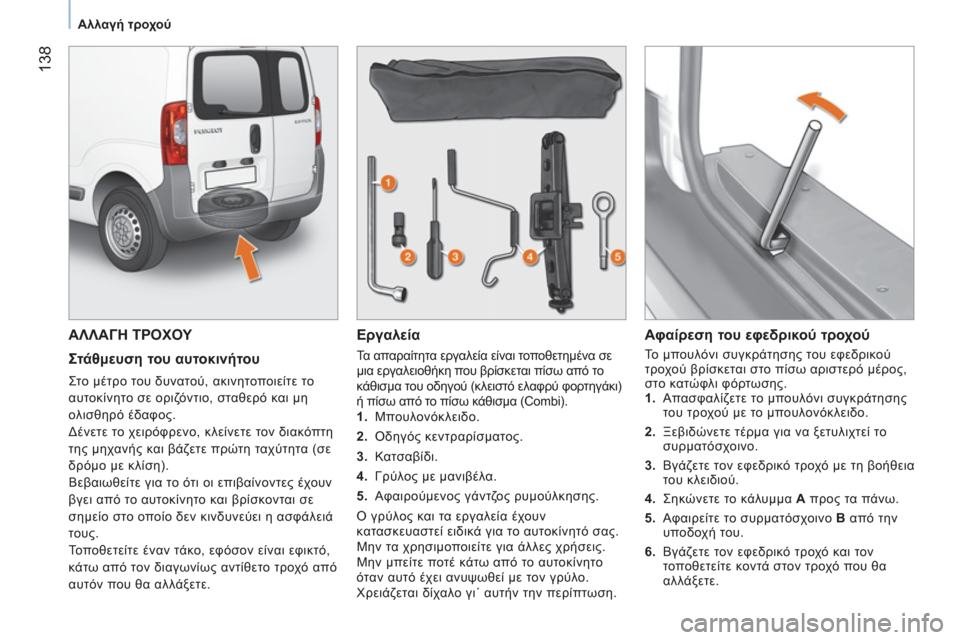 Peugeot Bipper 2011 Εγχειρίδιο χρήσης (in Greek) 138
Αλλαγή τροχού
ΑΛΛΑΓΗ ΤΡΟΧΟΥ
Στάθμευση του αυτοκινήτου
Στο μέτρο του δυνατού, ακινητοποιείτε το Peugeot Bipper 2011 Εγχειρίδιο χρήσης (in Greek) 138
Αλλαγή τροχού
ΑΛΛΑΓΗ ΤΡΟΧΟΥ
Στάθμευση του αυτοκινήτου
Στο μέτρο του δυνατού, ακινητοποιείτε το