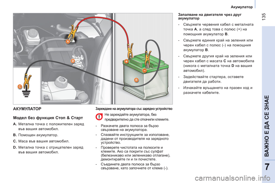 Peugeot Bipper 2011  Ръководство за експлоатация (in Bulgarian) 135
7
ВАЖНО Е ДА СЕ ЗНА
Е
Акумулатор
АКУМУЛАТОР 
   
Модел без функция Стоп & Старт 
 
 
 
A. 
 Метална точка с положите�