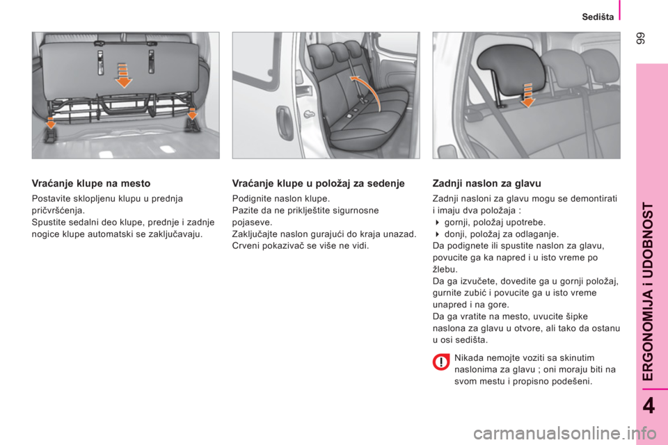 Peugeot Bipper 2011 Упутство за употребу (in Serbian) 99
4
ERGONOMIJA i UDOBNOS
T
Sedišta
Vr aćanje klupe na mesto
Postavite sklopljenu klupu u prednja
pričvršćenja.
Spustite sedalni deo klupe, prednje i zadnje
nogice klupe aut Peugeot Bipper 2011 Упутство за употребу (in Serbian) 99
4
ERGONOMIJA i UDOBNOS
T
Sedišta
Vr aćanje klupe na mesto
Postavite sklopljenu klupu u prednja
pričvršćenja.
Spustite sedalni deo klupe, prednje i zadnje
nogice klupe aut
