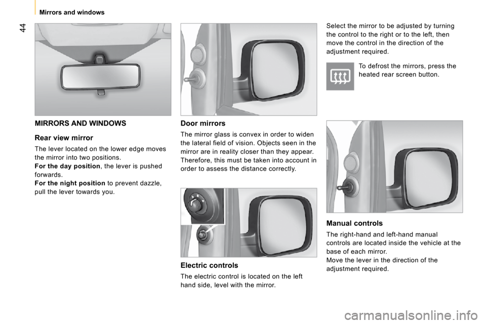 Peugeot Bipper 2010.5 Workshop Manual 44
Mirrors and windows
Rear view mirror
The lever located on the lower edge moves
the mirror into two positions.
For the day position , the lever is pushed
forwards.
For the night Peugeot Bipper 2010.5 Workshop Manual 44
Mirrors and windows
Rear view mirror
The lever located on the lower edge moves
the mirror into two positions.
For the day position , the lever is pushed
forwards.
For the night