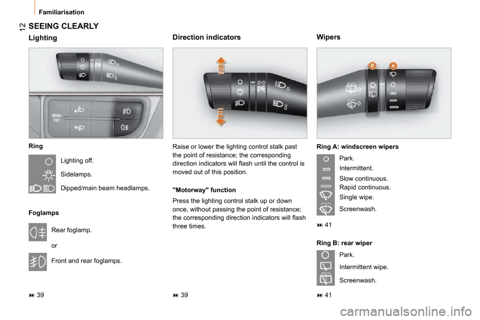 Peugeot Bipper 2010.5  Owners Manual 12
 Familiarisation 
 SEEING CLEARLY 
  Ring � �L�i�g�h�t�i�n�g� �o�f�f�.�  
 Sidelamps.  
 Dipped/main beam headlamps.  
  Foglamps   Rear foglamp.  
 or  
 Front and rear foglamps. 
   
�   39   