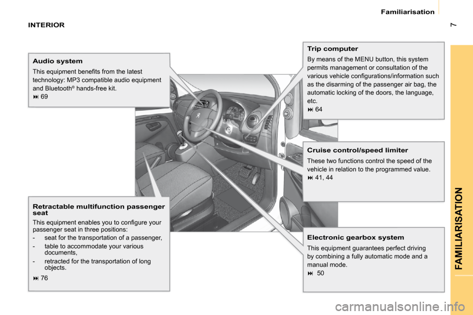 Peugeot Bipper 2009  Owners Manual 7
FAMILIARISATION
 Familiarisation 
 INTERIOR  
  Trip computer 
 By means of the MENU button, this system  
permits management or consultation of the 
�v�a�r�i�o�u�s� �v�e�h�i�c�l�e� �c�o�n�ﬁ� �g�u