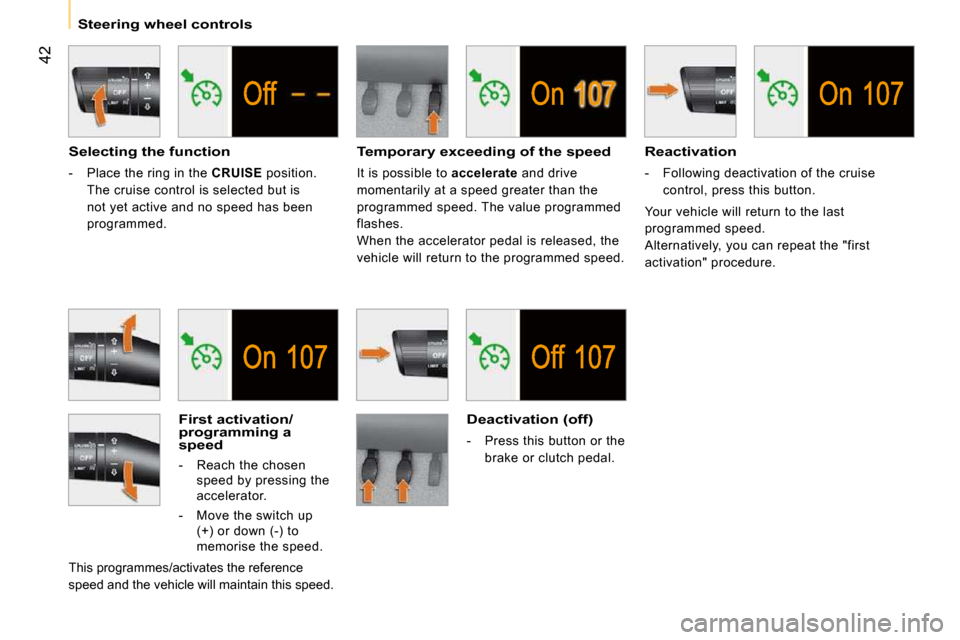 Peugeot Bipper 2009  Owners Manual 42
   Steering wheel controls   
  Selecting the function 
   -   Place the ring in the  CRUISE  position. 
The cruise control is selected but is  
not yet active and no speed has been 
programmed.   