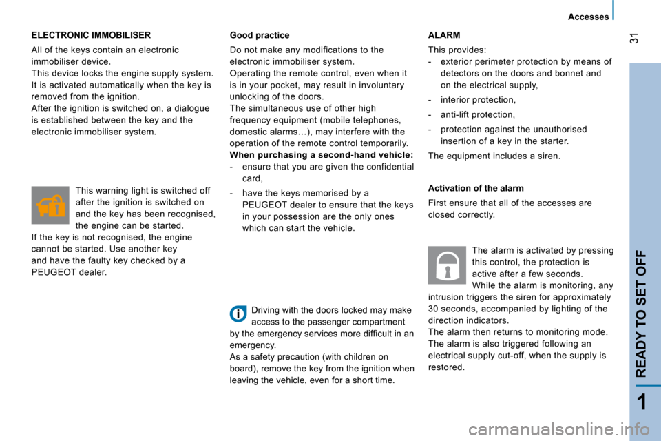Peugeot Bipper 2008.5  Owners Manual 31
1
READY TO SET OFF
   Accesses   
 ELECTRONIC IMMOBILISER 
 All of the keys contain an electronic  
immobiliser device. 
 This device locks the engine supply system. 
It is activated automatically 