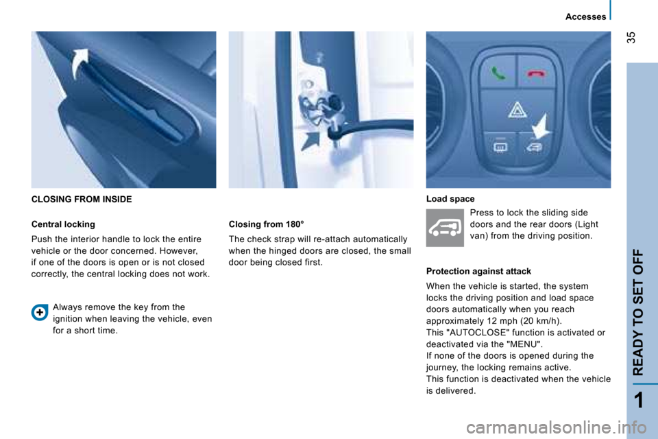 Peugeot Bipper 2008.5 Owners Guide 35
1
READY TO SET OFF
Accesses
CLOSING FROM INSIDE
Central locking
Push the interior handle to lock the entire
vehicle or the door concerned. However,
if one of the doors is open or is Peugeot Bipper 2008.5 Owners Guide 35
1
READY TO SET OFF
Accesses
CLOSING FROM INSIDE
Central locking
Push the interior handle to lock the entire
vehicle or the door concerned. However,
if one of the doors is open or is