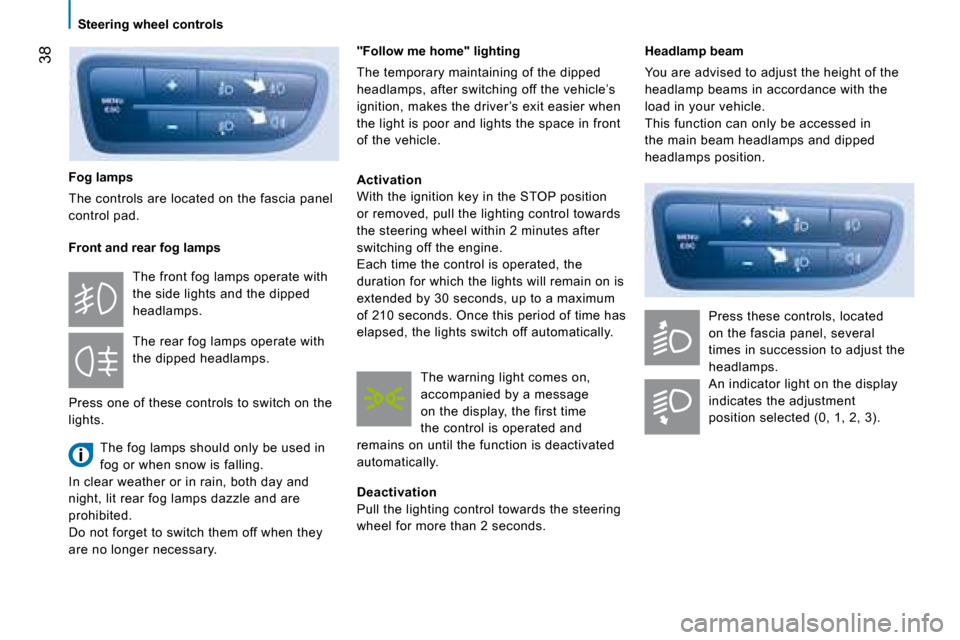 Peugeot Bipper 2008.5 User Guide 38
Steering wheel controls
Headlamp beam
You are advised to adjust the height of the
headlamp beams in accordance with the
load in your vehicle.
This function can only be accessed in
t Peugeot Bipper 2008.5 User Guide 38
Steering wheel controls
Headlamp beam
You are advised to adjust the height of the
headlamp beams in accordance with the
load in your vehicle.
This function can only be accessed in
t