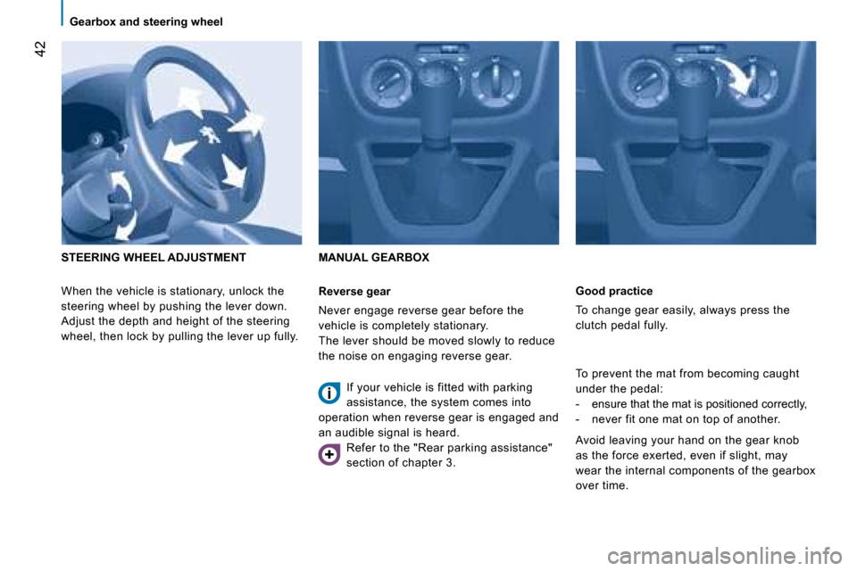 Peugeot Bipper 2008.5 Service Manual 42
Gearbox and steering wheel
Good practice
To change gear easily, always press the
clutch pedal fully.
To prevent the mat from becoming caught
under the pedal:
- ensure that Peugeot Bipper 2008.5 Service Manual 42
Gearbox and steering wheel
Good practice
To change gear easily, always press the
clutch pedal fully.
To prevent the mat from becoming caught
under the pedal:
- ensure that