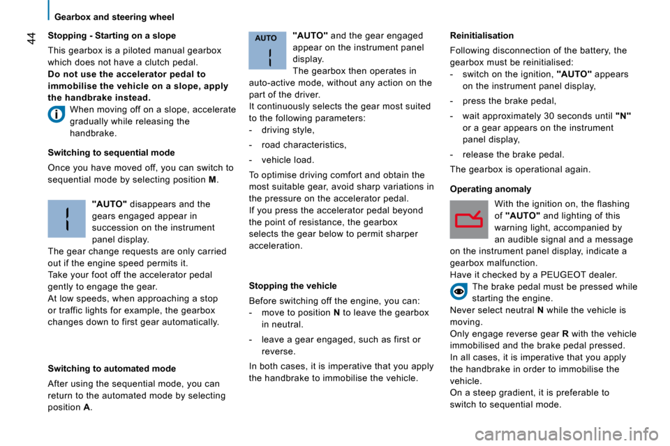 Peugeot Bipper 2008.5  Owners Manual AUTO44
    Gearbox and steering wheel    
  Stopping - Starting on a slope 
 This gearbox is a piloted manual gearbox  
which does not have a clutch pedal. 
  
Do not use the accelerator pedal to 
imm
