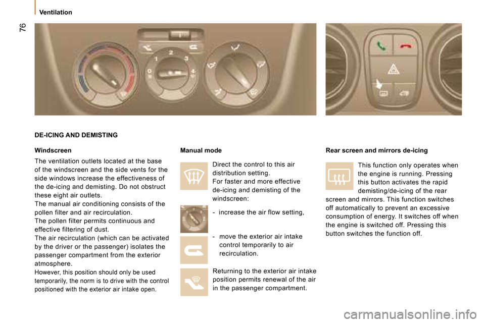 Peugeot Bipper 2008.5 Manual Online 76
Ventilation
DE-ICING AND DEMISTING
Windscreen
The ventilation outlets located at the base
of the windscreen and the side vents for the
side windows increase the effectiveness of
th Peugeot Bipper 2008.5 Manual Online 76
Ventilation
DE-ICING AND DEMISTING
Windscreen
The ventilation outlets located at the base
of the windscreen and the side vents for the
side windows increase the effectiveness of
th