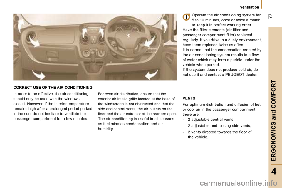 Peugeot Bipper 2008.5 Manual Online 77
4
ERGONOMICS and COMFORT
Ventilation
CORRECT USE OF THE AIR CONDITIONING
In order to be effective, the air conditioning
should only be used with the windows
closed. However, if the inte Peugeot Bipper 2008.5 Manual Online 77
4
ERGONOMICS and COMFORT
Ventilation
CORRECT USE OF THE AIR CONDITIONING
In order to be effective, the air conditioning
should only be used with the windows
closed. However, if the inte