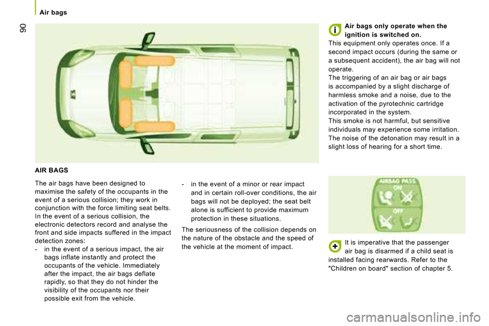 Peugeot Bipper 2008.5 Owners Manual 90
Air bags
AIR BAGS
The air bags have been designed to
maximise the safety of the occupants in the
event of a serious collision; they work in
conjunction with the force limiting seat bel Peugeot Bipper 2008.5 Owners Manual 90
Air bags
AIR BAGS
The air bags have been designed to
maximise the safety of the occupants in the
event of a serious collision; they work in
conjunction with the force limiting seat bel