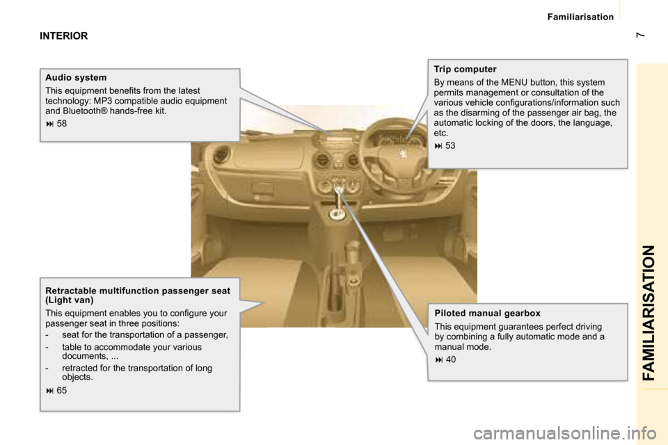 Peugeot Bipper 2008  Owners Manual 7
 FAMILIARISATION 
 Familiarisation 
 INTERIOR  
  Trip computer  
 By means of the MENU button, this system  
permits management or consultation of the 
�v�a�r�i�o�u�s� �v�e�h�i�c�l�e� �c�o�n�ﬁ� �