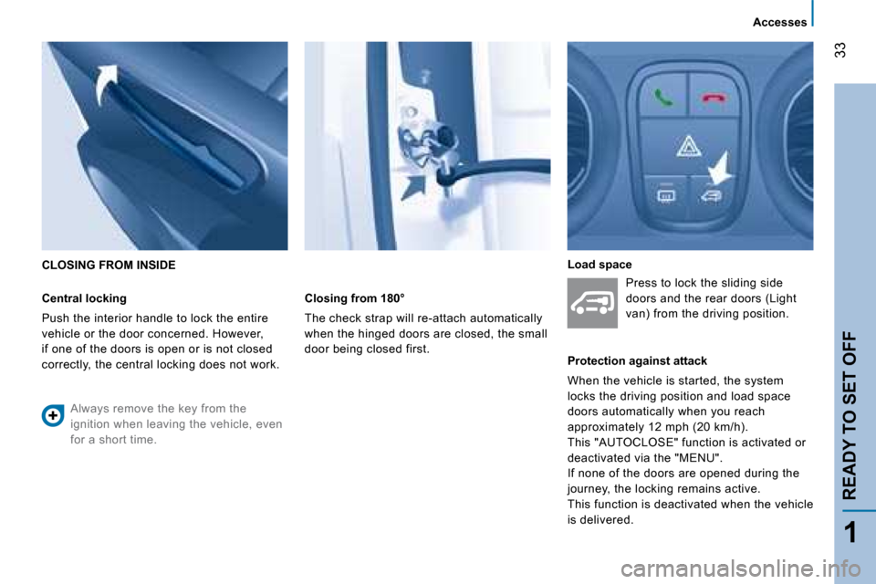 Peugeot Bipper 2008 Owners Guide 33
1
READY TO SET OFF
Accesses
CLOSING FROM INSIDE
Central locking
Push the interior handle to lock the entire
vehicle or the door concerned. However,
if one of the doors is open or is Peugeot Bipper 2008 Owners Guide 33
1
READY TO SET OFF
Accesses
CLOSING FROM INSIDE
Central locking
Push the interior handle to lock the entire
vehicle or the door concerned. However,
if one of the doors is open or is