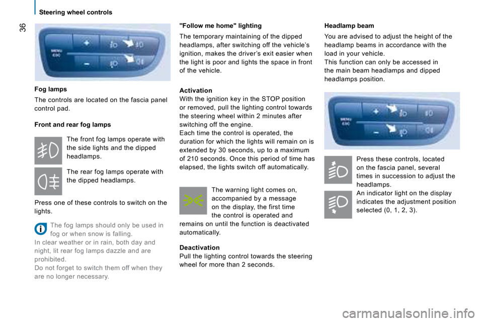 Peugeot Bipper 2008 Service Manual 36
Steering wheel controls
Headlamp beam
You are advised to adjust the height of the
headlamp beams in accordance with the
load in your vehicle.
This function can only be accessed in
t Peugeot Bipper 2008 Service Manual 36
Steering wheel controls
Headlamp beam
You are advised to adjust the height of the
headlamp beams in accordance with the
load in your vehicle.
This function can only be accessed in
t