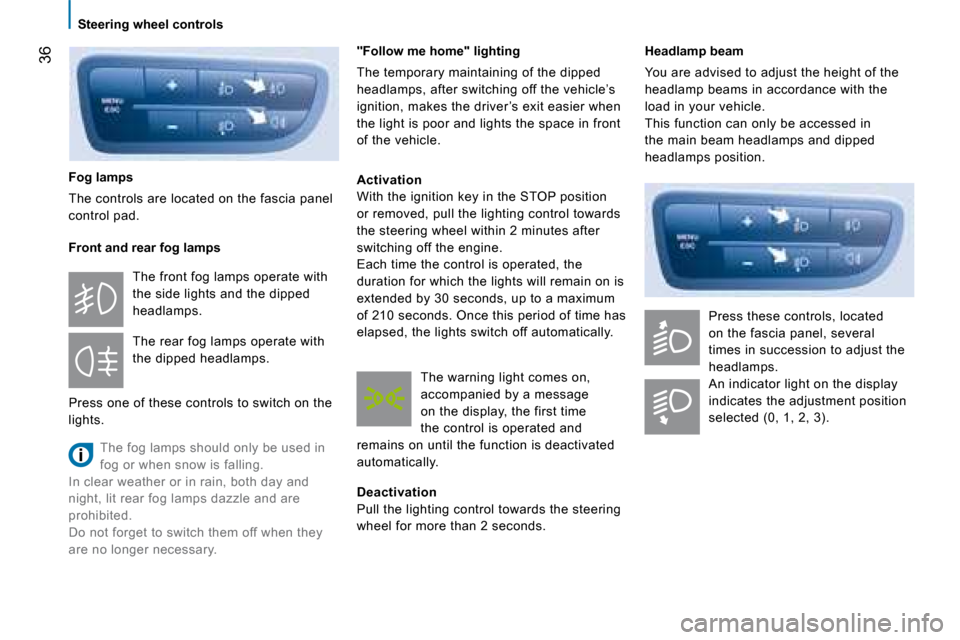 Peugeot Bipper 2008  Owners Manual 36
   Steering wheel controls   
  Headlamp beam 
 You are advised to adjust the height of the  
headlamp beams in accordance with the 
load in your vehicle. 
 This function can only be accessed in 
t