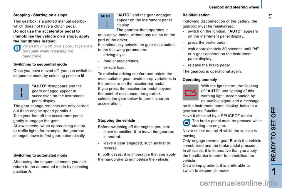 Peugeot Bipper 2008  Owners Manual AUTO41
1
READY TO SET OFF
    Gearbox and steering wheel    
  Stopping - Starting on a slope 
 This gearbox is a piloted manual gearbox  
which does not have a clutch pedal. 
  
Do not use the accele