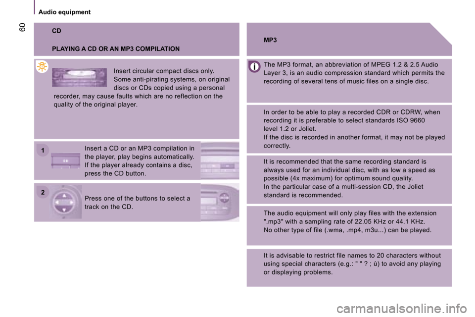 Peugeot Bipper 2008  Owners Manual 22
11
60
      Audio equipment      
 CD 
  PLAYING A CD OR AN MP3 COMPILATION 
 Insert circular compact discs only.  
Some anti-pirating systems, on original 
discs or CDs copied using a personal 
re