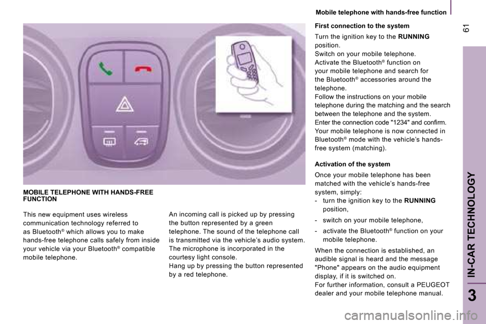 Peugeot Bipper 2008 Repair Manual 61
3
IN-CAR TECHNOLOGY
  Mobile telephone with hands-free function    
 MOBILE TELEPHONE WITH HANDS-FREE FUNCTION 
  This new equipment uses wireless  
communication technology referred to 
as Bluetoo