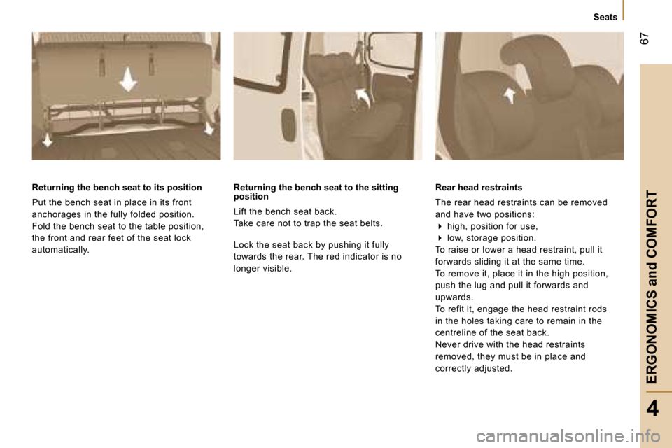 Peugeot Bipper 2008 Manual PDF 67
4
ERGONOMICS and COMFORT
Seats
Returning the bench seat to its position
Put the bench seat in place in its front
anchorages in the fully folded position.
Fold the bench seat to the ta Peugeot Bipper 2008 Manual PDF 67
4
ERGONOMICS and COMFORT
Seats
Returning the bench seat to its position
Put the bench seat in place in its front
anchorages in the fully folded position.
Fold the bench seat to the ta