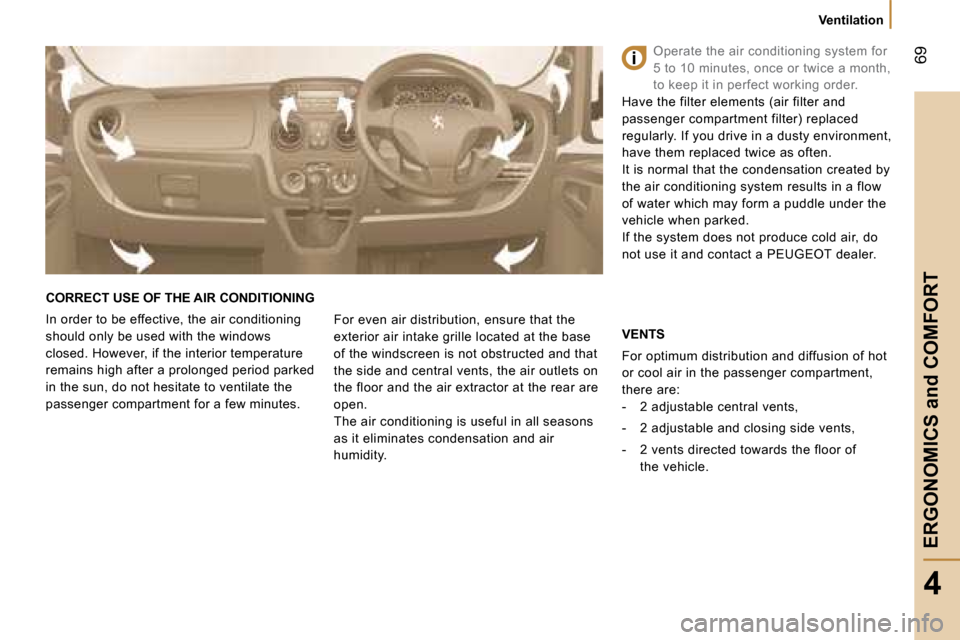Peugeot Bipper 2008 Owners Manual 69
4
ERGONOMICS and COMFORT
Ventilation
CORRECT USE OF THE AIR CONDITIONING
In order to be effective, the air conditioning
should only be used with the windows
closed. However, if the inte Peugeot Bipper 2008 Owners Manual 69
4
ERGONOMICS and COMFORT
Ventilation
CORRECT USE OF THE AIR CONDITIONING
In order to be effective, the air conditioning
should only be used with the windows
closed. However, if the inte