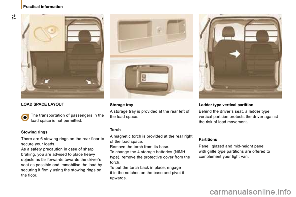 Peugeot Bipper 2008 Manual PDF 74
Practical information
LOAD SPACE LAYOUT
Stowing rings
There are 6 stowing rings on the rear floor to
secure your loads.
As a safety precaution in case of sharp
braking, you are adv Peugeot Bipper 2008 Manual PDF 74
Practical information
LOAD SPACE LAYOUT
Stowing rings
There are 6 stowing rings on the rear floor to
secure your loads.
As a safety precaution in case of sharp
braking, you are adv