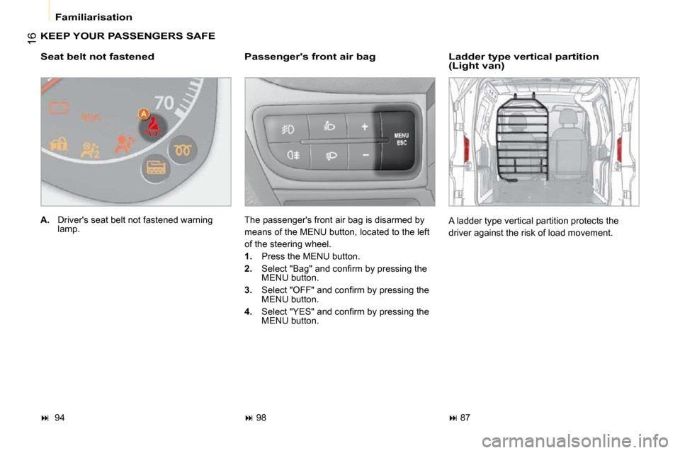 Peugeot Bipper Dag 2009 User Guide 16
 Familiarisation 
 KEEP YOUR PASSENGERS SAFE 
  Passengers front air bag 
 The passengers front air bag is disarmed by  
means of the MENU button, located to the left 
of the steering wheel.  
  