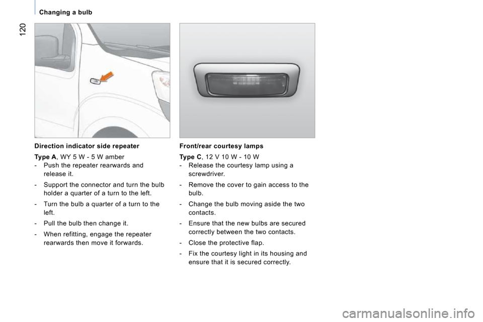 Peugeot Bipper Dag 2009  Owners Manual 120
   Changing a bulb   
  Front/rear courtesy lamps 
  
Type C  , 12 V 10 W - 10 W 
   -   Release the courtesy lamp using a  screwdriver. 
  -   Remove the cover to gain access to the  bulb. 
  -  