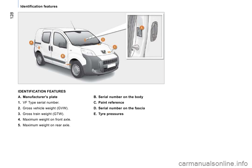 Peugeot Bipper Dag 2009  Owners Manual 128
   Identification features   
 IDENTIFICATION FEATURES 
   
A.  Manufacturers plate   
   
1.    VF Type serial number. 
  
2.    Gross vehicle weight (GVW). 
  
3.    Gross train weight (GTW). 
