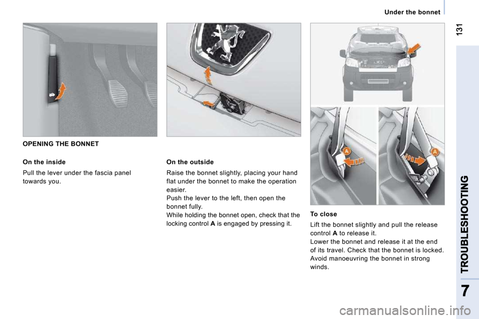Peugeot Bipper Dag 2009  Owners Manual    Under the bonnet   
131131
77
TROUBLESHOOTINGTROUBLESHOOTING
   OPENING THE BONNET 
  On the inside 
 Pull the lever under the fascia panel  
towards you.  
  On the outside 
 Raise the bonnet slig