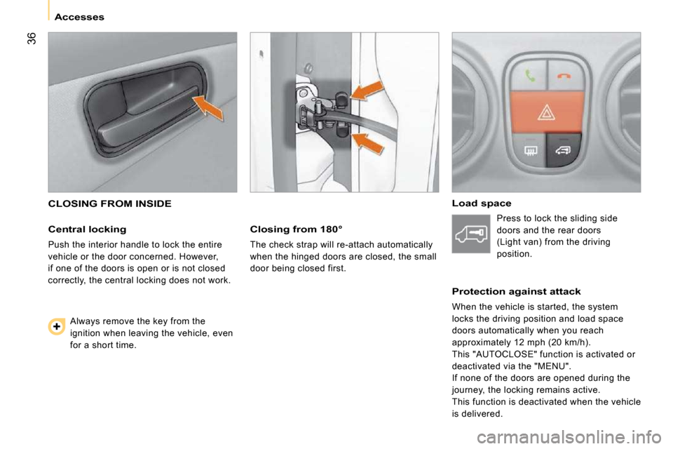 Peugeot Bipper Dag 2009 Service Manual 36
   Accesses   
 CLOSING FROM INSIDE 
  Central locking 
 Push the interior handle to lock the entire  
vehicle or the door concerned. However, 
if one of the doors is open or is not closed 
correct