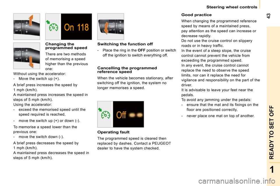 Peugeot Bipper Dag 2009  Owners Manual 1
READY TO SET OFF
   Steering wheel controls   
  Changing the programmed speed 
 There are two methods  
of memorising a speed 
higher than the previous 
one: 
 Without using the accelerator: 
   - 
