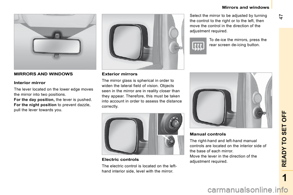 Peugeot Bipper Dag 2009 Owners Manual 47
1
READY TO SET OFF
Mirrors and windows
Interior mirror
The lever located on the lower edge moves
the mirror into two positions.
For the day position, the lever is pushed.
For Peugeot Bipper Dag 2009 Owners Manual 47
1
READY TO SET OFF
Mirrors and windows
Interior mirror
The lever located on the lower edge moves
the mirror into two positions.
For the day position, the lever is pushed.
For