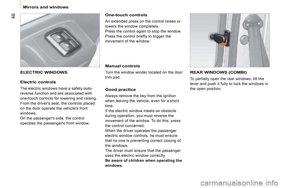 Peugeot Bipper Dag 2009 Owners Guide 48
 Mirrors and windows   
 ELECTRIC WINDOWS 
  Electric controls 
 The electric windows have a safety auto- 
reverse function and are associated with 
one-touch controls for lowering and raising. 
 F