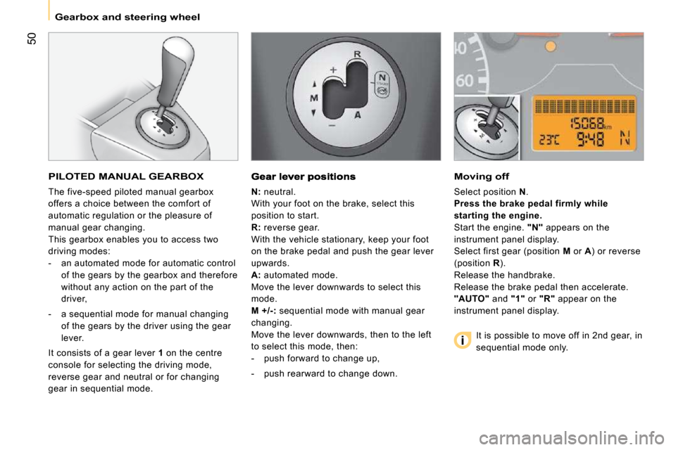 Peugeot Bipper Dag 2009 Owners Guide 50
    Gearbox and steering wheel    
 PILOTED MANUAL GEARBOX 
 The five-speed piloted manual gearbox  
offers a choice between the comfort of 
automatic regulation or the pleasure of 
manual gear cha