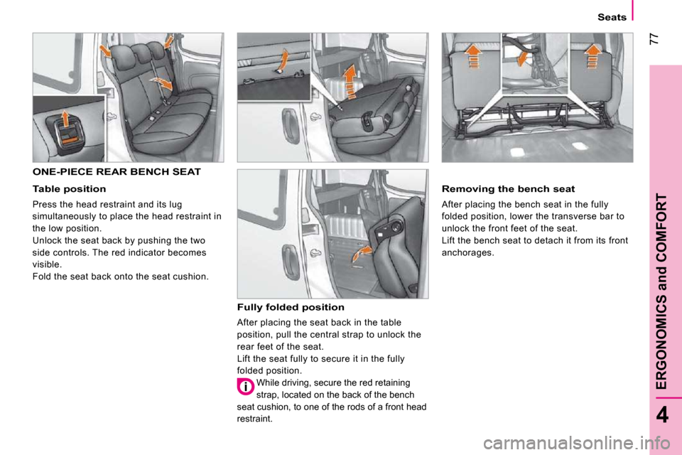 Peugeot Bipper Dag 2009 Manual Online 77
4
ERGONOMICS and COMFORT
   Seats   
       ONE-PIECE REAR BENCH SEAT 
  Table position 
 Press the head restraint and its lug  
simultaneously to place the head restraint in 
the low position. 
 U
