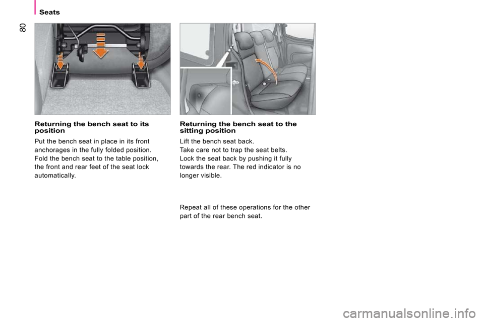 Peugeot Bipper Dag 2009 Owners Manual 80
Seats
Returning the bench seat to its position
Put the bench seat in place in its front
anchorages in the fully folded position.
Fold the bench seat to the table position,
the front and re Peugeot Bipper Dag 2009 Owners Manual 80
Seats
Returning the bench seat to its position
Put the bench seat in place in its front
anchorages in the fully folded position.
Fold the bench seat to the table position,
the front and re