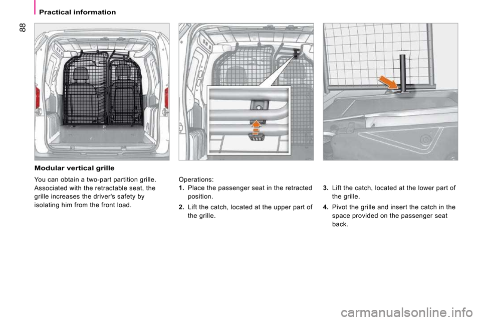 Peugeot Bipper Dag 2009 Owners Manual 88
Practical information
Modular vertical grille
Operations:
3. Lift the catch, located at the lower part of
the grille.
4. Pivot the grille and insert the catch in the
space provid Peugeot Bipper Dag 2009 Owners Manual 88
Practical information
Modular vertical grille
Operations:
3. Lift the catch, located at the lower part of
the grille.
4. Pivot the grille and insert the catch in the
space provid