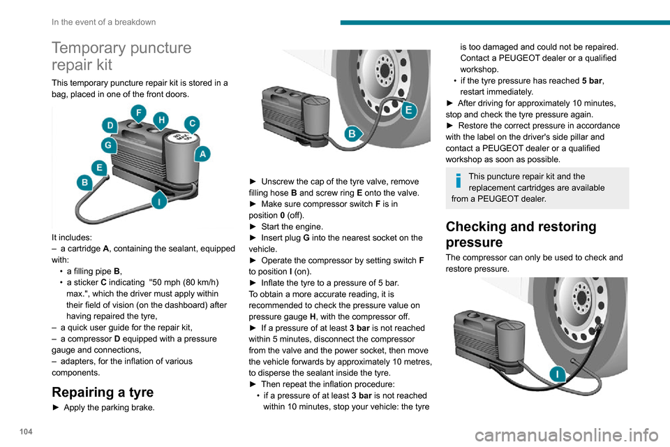 Peugeot Boxer 2020  Owners Manual 104
In the event of a breakdown
Temporary puncture repair kit
This temporary puncture repair kit is stored in a 
bag, placed in one of the front doors.
 
 
It includes:– a cartridge A, containing th