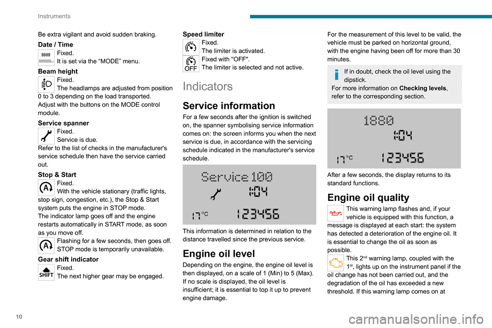 Peugeot Boxer 2020 User Guide 10
Instruments
Be extra vigilant and avoid sudden braking.
Date / TimeFixed.
It is set via the “MODE” menu.
Beam heightFixed.
The headlamps are adjusted from position 
0 to 3 depending on the load