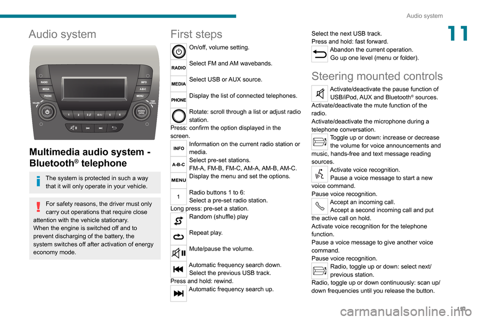 Peugeot Boxer 2020  Owners Manual 151
Audio system
11Audio system 
 
Multimedia audio system - 
Bluetooth
® telephone
The system is protected in such a way that it will only operate in your vehicle.
For safety reasons, the driver mus