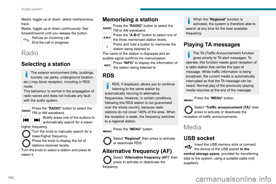 Peugeot Boxer 2020  Owners Manual 152
Audio system
To protect the system, do not use a USB hub.
The system builds playlists (in temporary 
memory); this operation can take from a 
few seconds to several minutes at the first 
connectio