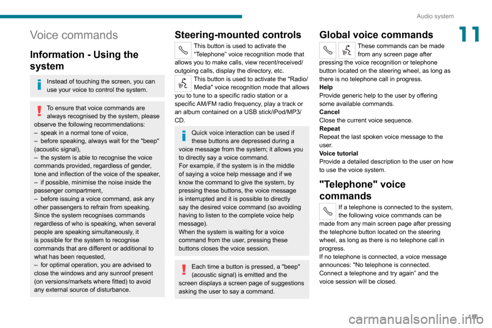 Peugeot Boxer 2020 Owners Guide 155
Audio system
11Voice commands
Information - Using the 
system
Instead of touching the screen, you can 
use your voice to control the system.
To ensure that voice commands are always recognised by 