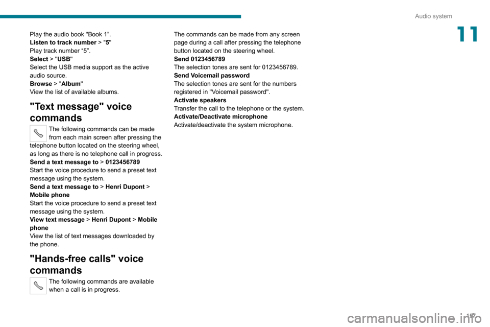 Peugeot Boxer 2020  Owners Manual 157
Audio system
11Play the audio book "Book 1”.
Listen to track number > "5"
Play track number “5”.Select > "USB"
Select the USB media support as the active 
audio source.
Browse > "Album"
View