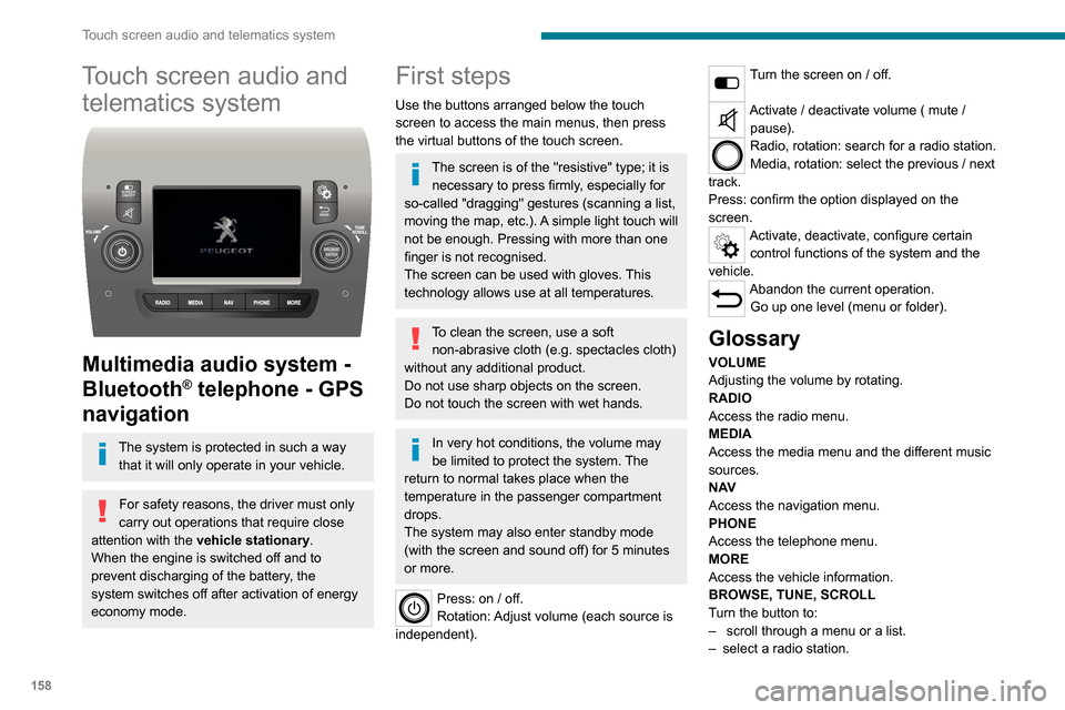 Peugeot Boxer 2020  Owners Manual 158
Touch screen audio and telematics system
Touch screen audio and telematics system
 
 
Multimedia audio system - 
Bluetooth
® telephone - GPS 
navigation
The system is protected in such a way 
tha