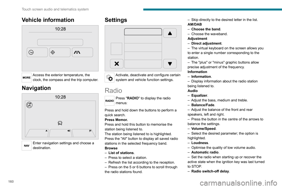 Peugeot Boxer 2020  Owners Manual 160
Touch screen audio and telematics system
Vehicle information 
 
Access the exterior temperature, the clock, the compass and the trip computer.
Navigation 
 
Enter navigation settings and choose a 