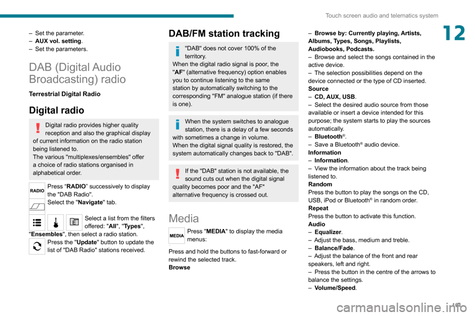 Peugeot Boxer 2020 Owners Guide 161
Touch screen audio and telematics system
12– Set the parameter.– AUX vol. setting.– Set the parameters.
DAB (Digital Audio 
Broadcasting) radio
Terrestrial Digital Radio
Digital radio
Digita