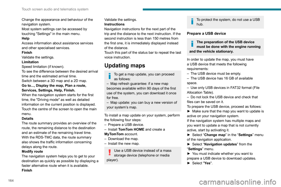 Peugeot Boxer 2020 Owners Guide 164
Touch screen audio and telematics system
Change the appearance and behaviour of the 
navigation system. 
Most system settings can be accessed by 
touching "Settings" in the main menu.
Help
Access 