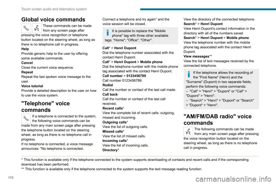 Peugeot Boxer 2020 Owners Guide 170
Touch screen audio and telematics system
Global voice commands
These commands can be made from any screen page after 
pressing the voice recognition or telephone 
button located on the steering wh